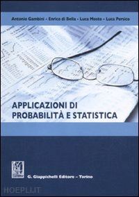 gambini antonio ; di bella enrico ; mosto luca ; persico luca - applicazioni di probabilita' e statistica