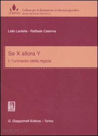 lantella lelio; caterina raffaele - se x allora y. vol. 1: l'universo delle regole.