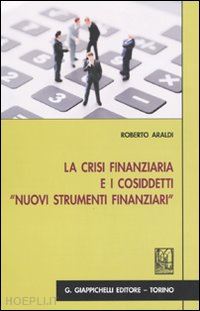 araldi roberto - la crisi finanziaria e i cosiddetti «nuovi strumenti finanziari»
