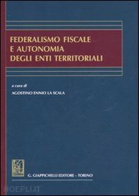 la scala agostino ennio (curatore) - federalismo fiscale e autonomia degli enti territoriali