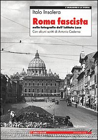 insolera italo - roma fascista nelle fotografie dell'istituto luce