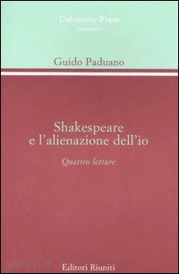 paduano guido - shakespeare e l'alienazione dell'io. quattro lezioni