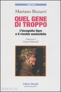 bizzarri mariano - quel gene di troppo. l'incognita ogm e il rischio sostenibile