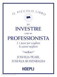 pearl joshua; rosenbaum joshua - il piccolo libro per investire come un professionista