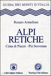 armelloni r. - alpi retiche - guide dei monti d'italia