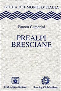 camerini fausto - prealpi bresciane - guida dei monti d'italia tci/cai
