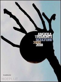 beatrice luca - angiola tremonti. sculture 2000-2010