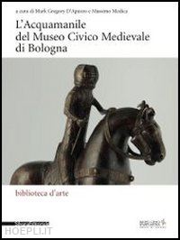 d'apuzzo mark gregory; medica massimo - l'acquamanile del museo civico medievale di bologna