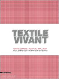 aa.vv. - textile vivant. percorsi, esperienze e ricerche del textile design