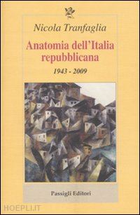 tranfaglia nicola - anatomia dell'italia repubblicana. 1943-2009