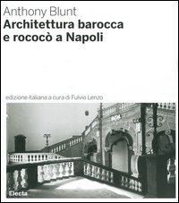 blunt anthony; lenzo f. (curatore) - architettura barocca e rococo' a napoli