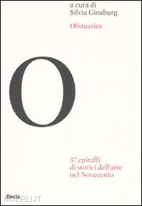 ginzburg silvia (curatore) - obituaries. 37 epitaffi di storici dell'arte nel novecento