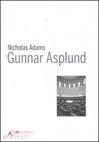 adams nicholas - gunnar asplund. ediz. illustrata