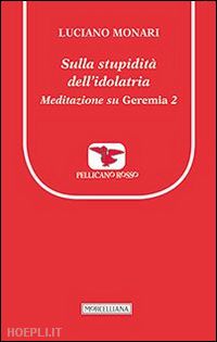 monari luciano - sulla stupidità dell'idolatria. meditazione su geremia. vol. 2