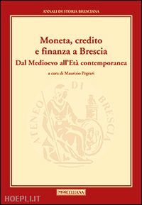 pegrari m. (curatore) - moneta, credito e finanza a brescia. dal medioevo all'eta contemporanea. annali