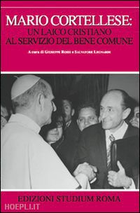 rossi g.(curatore); leonardi s.(curatore) - mario cortellese: un laico cristiano al servizio del bene comune