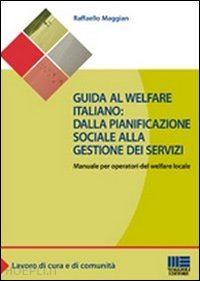 maggian raffaello - guida al welfare italiano: dalla pianificazione sociale ella gestione dei serviz