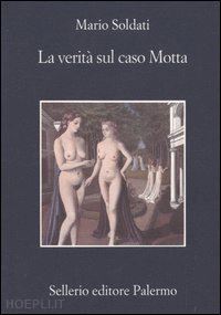 soldati mario; nigro s. s. (curatore) - la verita' sul caso motta