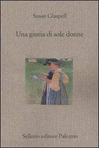 glaspell susan; gimenez-bartlett a. (curatore); balestra g. (curatore) - una giuria di sole donne