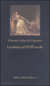 goncourt edmond et jules de - la donna nel xviii secolo