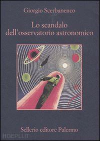 scerbanenco giorgio; scerbanenco c. (curatore) - lo scandalo dell'osservatorio astronomico