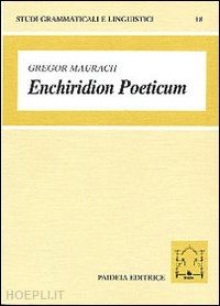 maurach gregor - enchiridion poeticum. introduzione alla lingua poetica latina. con crestomazia commentata