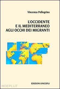 pellegrino vincenza - l'occidente e il mediterraneo agli occhi dei migranti