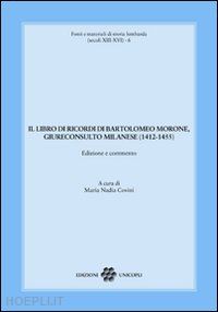 covini maria nadia (curatore) - il libro dei ricordi di bartolomeo morone, giureconsulto milanese (1412-1455)