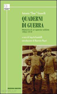 granelli antonio - quaderni di guerra. memorie di un operaio-soldato 1902-1919