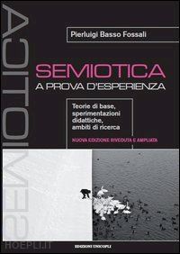 basso fossali pierluigi - semiotica a prova d'esperienza. teorie di base, sperimentazioni didattiche,