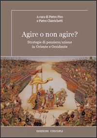 piro pietro, chierichetti pietro (curatore) - agire o non agire? strategie di pensiero/azione in oriente e occidente