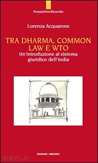 acquarone lorenza' - tra dharma, common law e wto. un'introduzione al sistema giuridco dell'india'