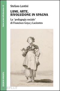 lentini stefano - lumi, arte, rivoluzione in spagna. la «pedagogia sociale» di francisco goya y lucientes