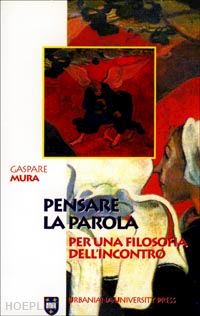 mura gaspare - pensare la parola. per una filosofia dell'incontro