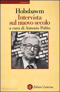 hobsbawm eric j.; polito a. (curatore) - intervista sul nuovo secolo