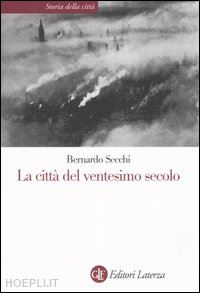 secchi bernardo - la citta' del ventesimo secolo