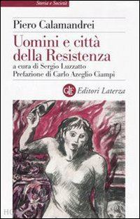 calamandrei piero; luzzatto s. (curatore) - uomini e citta' della resistenza