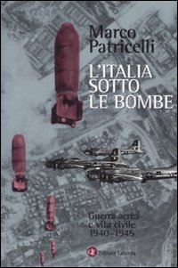 patricelli marco - l'italia sotto le bombe. guerra aerea e vita civile 1940-1945