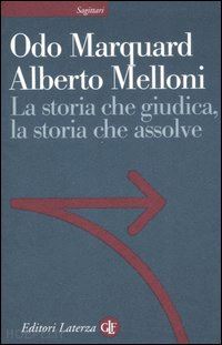 marquard odo, melloni alberto - la storia che giudica,la storia che assolve