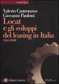 castronovo valerio; paoloni giovanni - locat e gli sviluppi del leasing in italia - 1965-2008