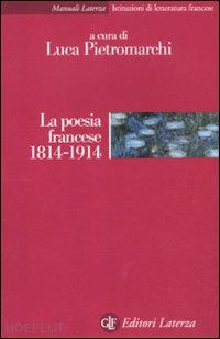 pietromarchi l. (curatore) - la poesia francese 1814-1914