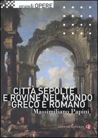 papini massimiliano - citta' sepolte e rovine nel mondo greco e romano