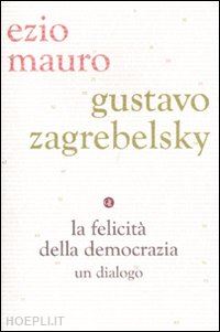 mauro ezio; zagrebelsky gustavo - la felicita' della democrazia