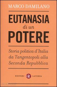 damilano marco - eutanasia di un potere. storia politica d'italia da tangentopoli