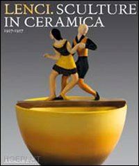 terraroli valerio; pagella enrica - lenci. sculture in ceramica 1927-1937