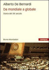 de bernardi alberto - da mondiale a globale. storia del xx secolo