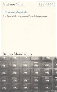 vitali stefano - passato digitale. le fonti dello storico nell'era del computer