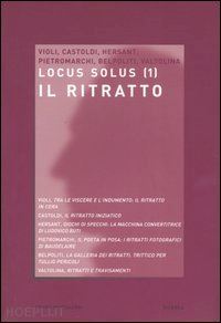 castoldi a. (curatore) - locus solus (2004). vol. 1: il ritratto.
