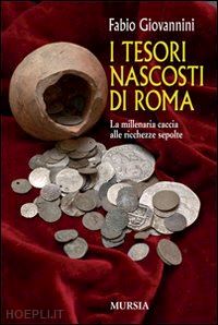 giovannini fabio - i tesori nascosti di roma. la millenaria caccia alle ricchezze sepolte
