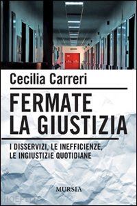 carreri cecilia - fermate la giustizia. i disservizi, le inefficienze, le ingiustizie quotidiane